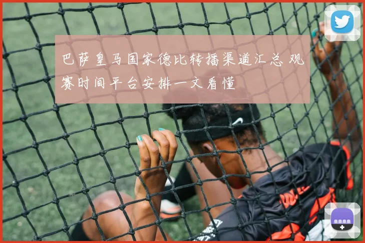 巴萨皇马国家德比转播渠道汇总 观赛时间平台安排一文看懂